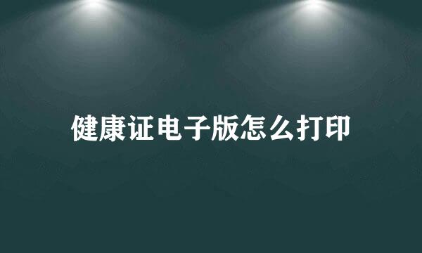 健康证电子版怎么打印