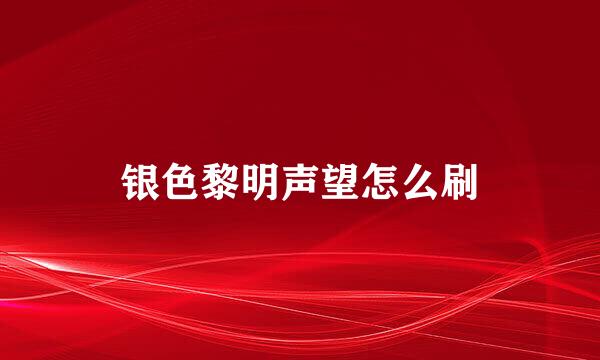 银色黎明声望怎么刷