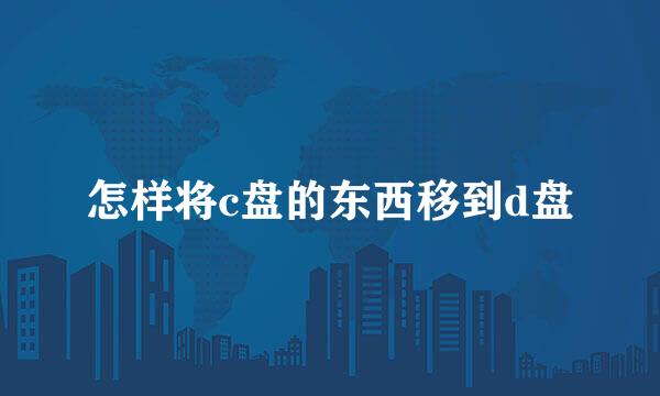 怎样将c盘的东西移到d盘