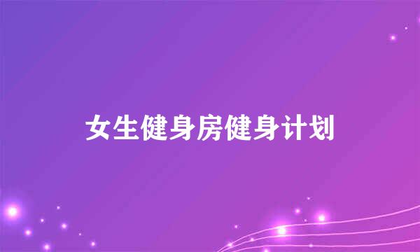 女生健身房健身计划