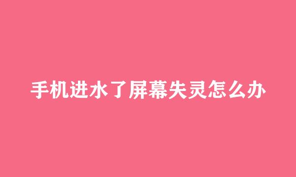 手机进水了屏幕失灵怎么办