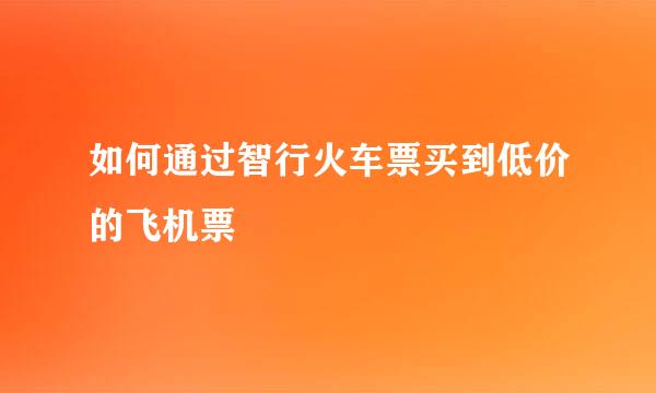 如何通过智行火车票买到低价的飞机票