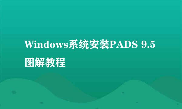 Windows系统安装PADS 9.5图解教程