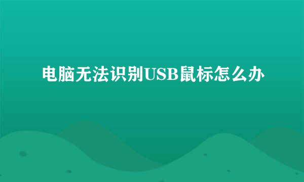 电脑无法识别USB鼠标怎么办
