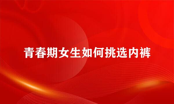 青春期女生如何挑选内裤