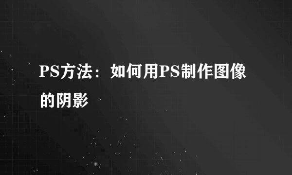 PS方法：如何用PS制作图像的阴影