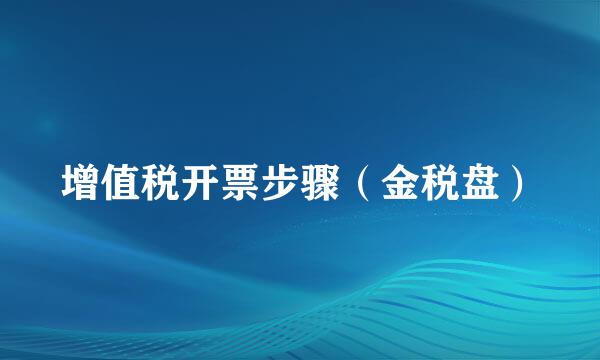 增值税开票步骤（金税盘）