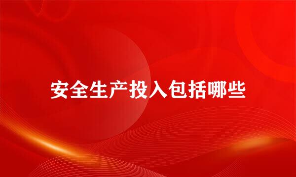 安全生产投入包括哪些