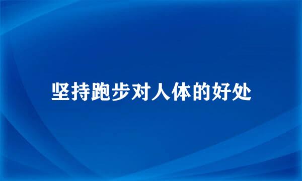 坚持跑步对人体的好处