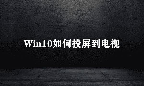 Win10如何投屏到电视