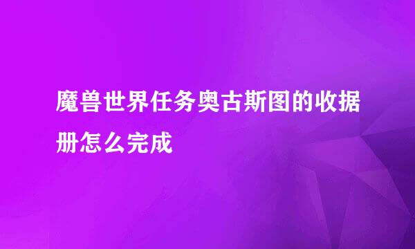 魔兽世界任务奥古斯图的收据册怎么完成