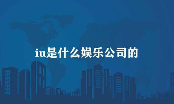 iu是什么娱乐公司的