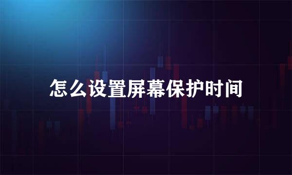 怎么设置屏幕保护时间
