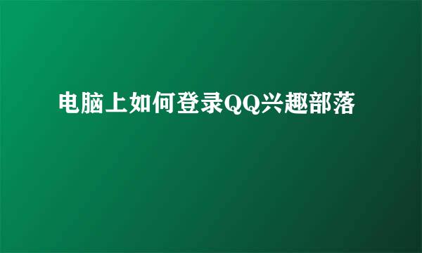电脑上如何登录QQ兴趣部落