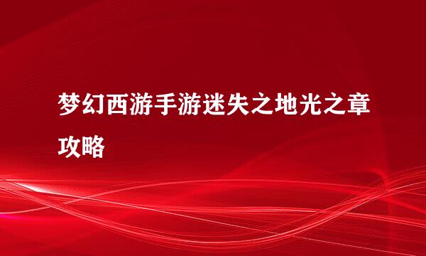 梦幻西游手游迷失之地光之章攻略
