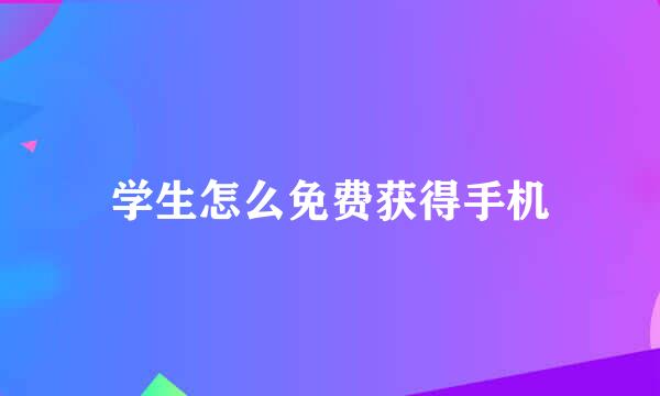 学生怎么免费获得手机