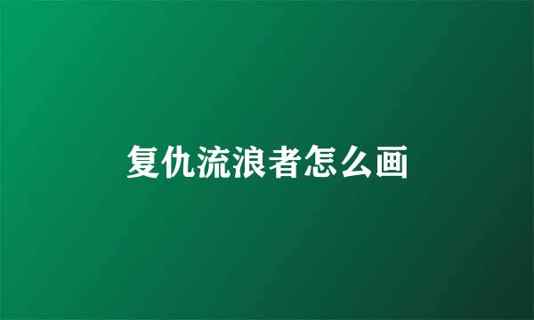 复仇流浪者怎么画