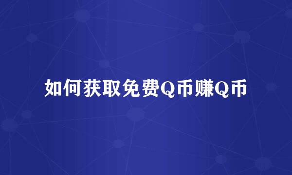 如何获取免费Q币赚Q币
