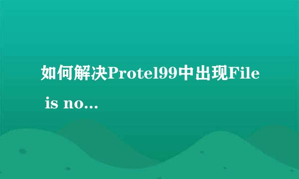 如何解决Protel99中出现File is not recognized