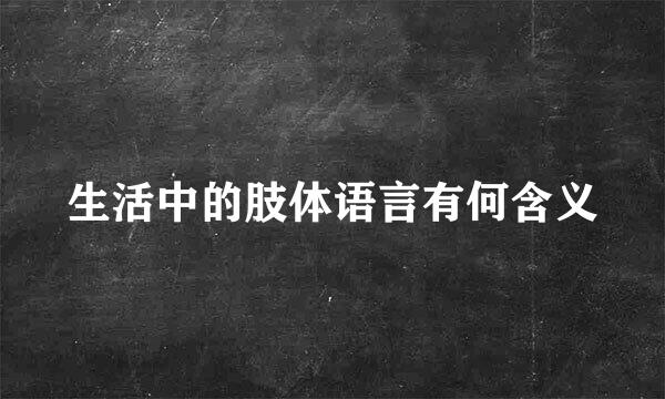 生活中的肢体语言有何含义