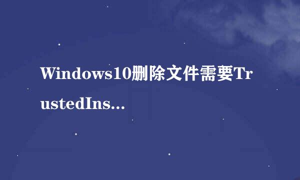 Windows10删除文件需要TrustedInstaller权限