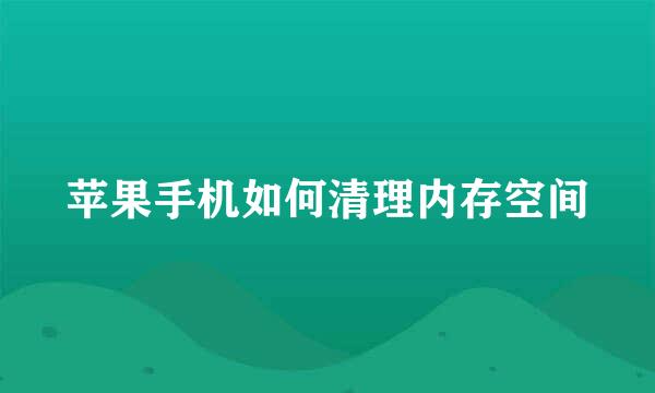 苹果手机如何清理内存空间