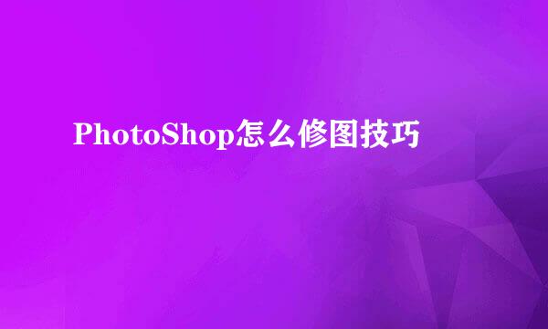 PhotoShop怎么修图技巧