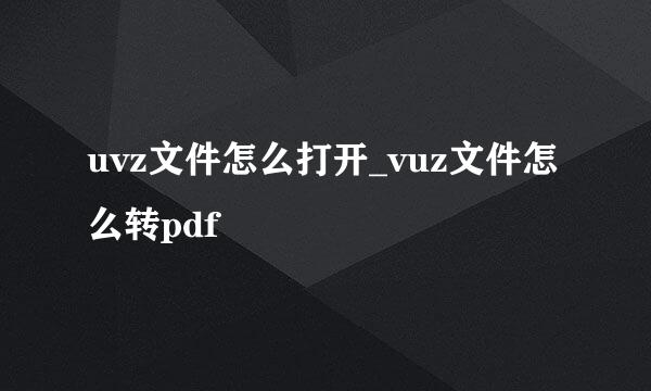 uvz文件怎么打开_vuz文件怎么转pdf