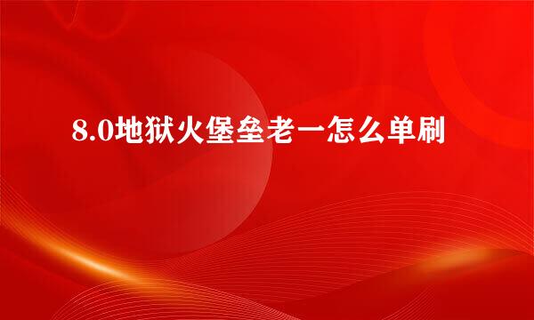 8.0地狱火堡垒老一怎么单刷