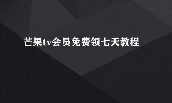 芒果tv会员免费领七天教程