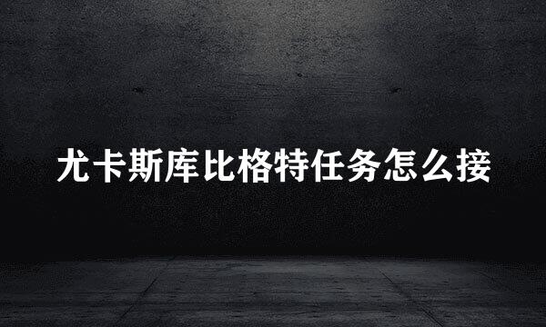 尤卡斯库比格特任务怎么接