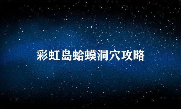 彩虹岛蛤蟆洞穴攻略
