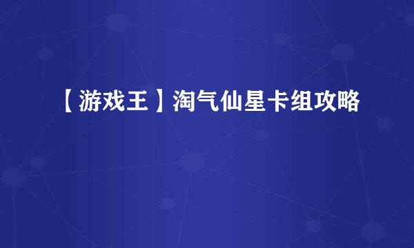 【游戏王】淘气仙星卡组攻略