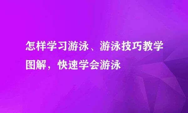 怎样学习游泳、游泳技巧教学图解，快速学会游泳