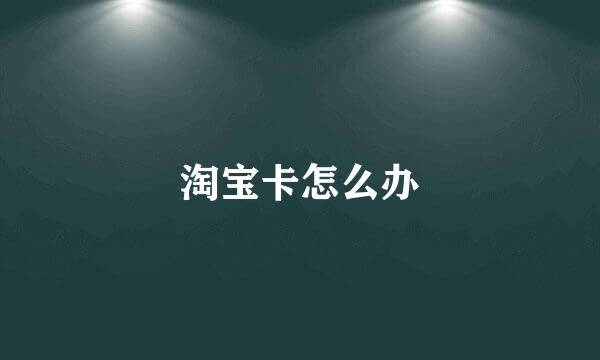 淘宝卡怎么办