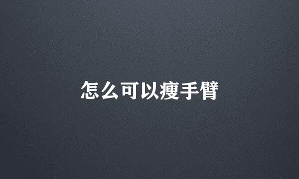 怎么可以瘦手臂