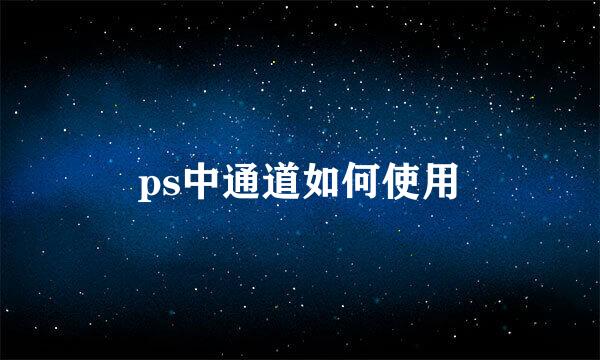 ps中通道如何使用