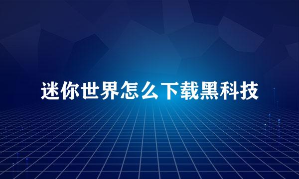 迷你世界怎么下载黑科技