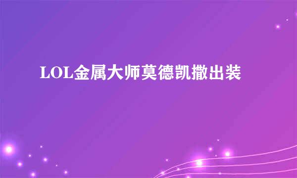 LOL金属大师莫德凯撒出装