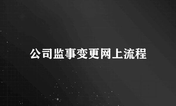 公司监事变更网上流程