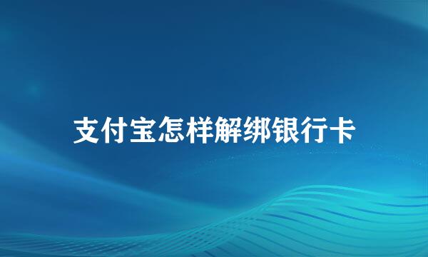 支付宝怎样解绑银行卡