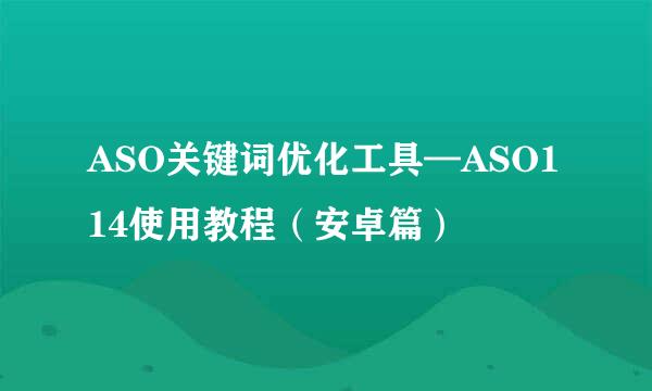 ASO关键词优化工具—ASO114使用教程（安卓篇）