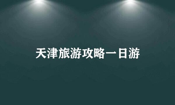 天津旅游攻略一日游
