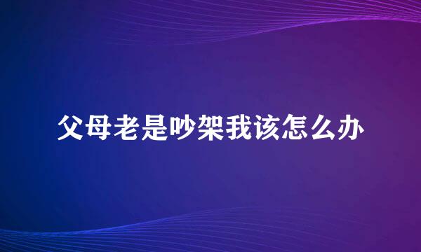 父母老是吵架我该怎么办