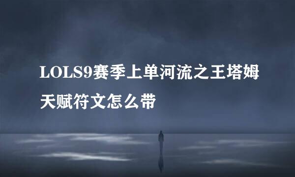 LOLS9赛季上单河流之王塔姆天赋符文怎么带