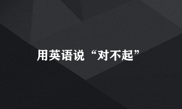 用英语说“对不起”