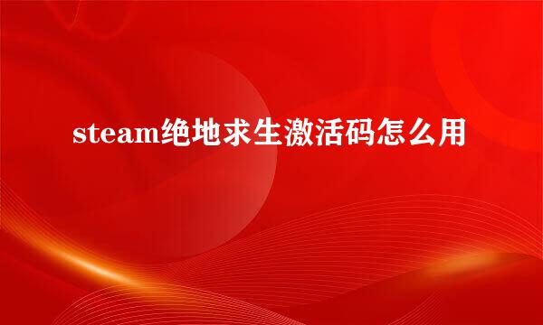 steam绝地求生激活码怎么用