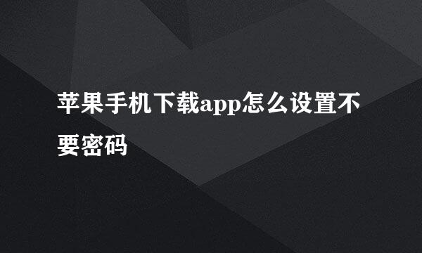 苹果手机下载app怎么设置不要密码