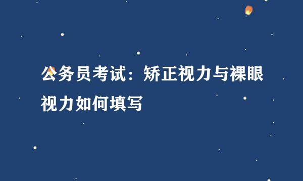 公务员考试：矫正视力与裸眼视力如何填写