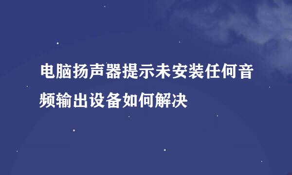 电脑扬声器提示未安装任何音频输出设备如何解决